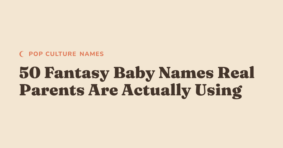 50 Fantasy Baby Names Real Parents Are Actually Using