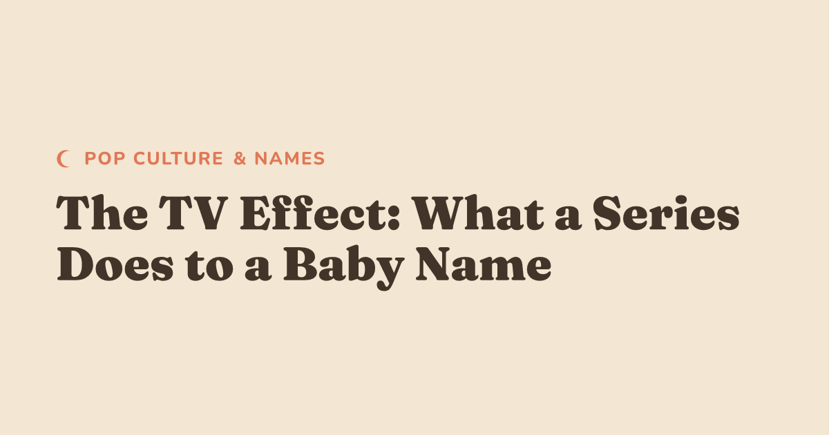 The TV Effect: What a Series Does to a Baby Name