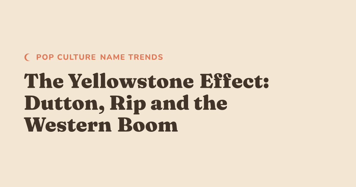 The Yellowstone Effect: Dutton, Rip and the Western Baby Name Boom